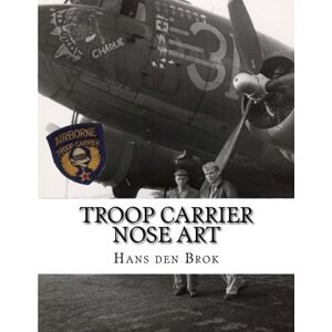 Brok, Hans den Troop Carrier Nose Art in the ETO: 1944-1945 Brok, Hans den Troop Carrier Nose Art in the ETO: 1944-1945