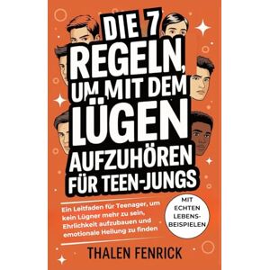 Fenrick, Thalen Die 7 Regeln Um Mit Dem Lügen Aufzuhören Für Teen-jungs: Ein Leitfaden für Teenager, um kein Lügner mehr zu sein, Ehrlichkeit aufzubauen und emotionale Heilung zu finden Fenrick, Thalen Die 7 Regeln Um Mit Dem Lügen Aufzuhören Für Teen-jungs: Ein Leitfaden für Teenager, um kein Lügner mehr zu sein, Ehrlichkeit aufzubauen und emotionale Heilung zu finden