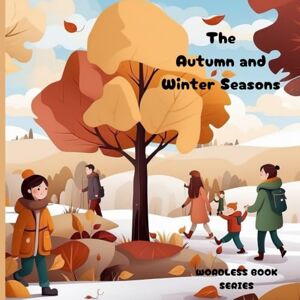 Taiwo, Dr Lydia The Autumn and Winter Seasons: Wordless Picture Book For Kids and Children (picture story book for kids) Taiwo, Dr Lydia The Autumn and Winter Seasons: Wordless Picture Book For Kids and Children (picture story book for kids)