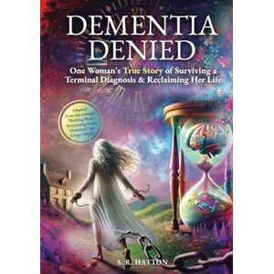 HATTON, S. R. DEMENTIA DENIED: One Woman's True Story of Surviving a Terminal Diagnosis & Reclaiming Her Life HATTON, S. R. DEMENTIA DENIED: One Woman's True Story of Surviving a Terminal Diagnosis & Reclaiming Her Life