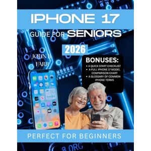 Farr, John B. Full-Color iPhone 17 User Guide: Step-by-Step Instructions, Hidden Tips & Troubleshooting Made Easy for iPhone 17 Models — The Complete Beginner and Senior-Friendly Guide to iOS 19 Farr, John B. Full-Color iPhone 17 User Guide: Step-by-Step Instructions, Hidden Tips & Troubleshooting Made Easy for iPhone 17 Models — The Complete Beginner and Senior-Friendly Guide to iOS 19
