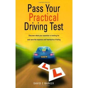 Barker Pass Your Practical Driving Test: Discover what your examiner is looking for and save the expense and heartache of failing Barker Pass Your Practical Driving Test: Discover what your examiner is looking for and save the expense and heartache of failing