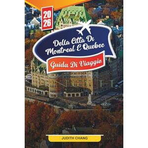CHANG, JUDITH GUIDA DI VIAGGIO DELLA CITTÀ DI MONTREAL E QUEBEC 2026: Scopri gemme nascoste, monumenti storici, consigli di viaggio ed esperienze di vacanza indimenticabili CHANG, JUDITH GUIDA DI VIAGGIO DELLA CITTÀ DI MONTREAL E QUEBEC 2026: Scopri gemme nascoste, monumenti storici, consigli di viaggio ed esperienze di vacanza indimenticabili