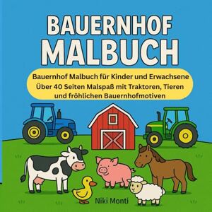 Monti, Niki Mein Bauernhof Malbuch – Traktoren, Tiere & Farmleben: Über 40 liebevoll gestaltete Ausmalbilder mit Tieren, Traktoren und Landleben Monti, Niki Mein Bauernhof Malbuch – Traktoren, Tiere & Farmleben: Über 40 liebevoll gestaltete Ausmalbilder mit Tieren, Traktoren und Landleben