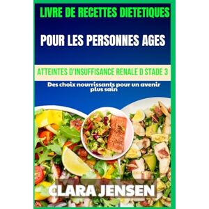 Jensen Livre de recettes diététiques pour les personnes âgées atteintes d'insuffisance rénale de stade 3: Des choix nourrissants pour un avenir plus sain Jensen Livre de recettes diététiques pour les personnes âgées atteintes d'insuffisance rénale de stade 3: Des choix nourrissants pour un avenir plus sain