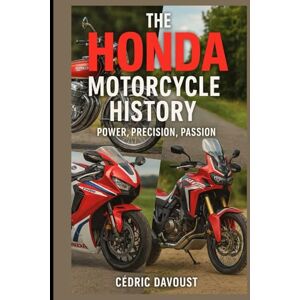 Davoust, Cedric The Honda Motorcycle History: Power, Precision, Passion Davoust, Cedric The Honda Motorcycle History: Power, Precision, Passion