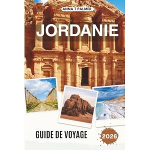 Palmer, Anna T JORDANIE GUIDE DE VOYAGE 2026: Explorer des villes anciennes, des merveilles du désert et des terres sacrées au cœur du Moyen-Orient Palmer, Anna T JORDANIE GUIDE DE VOYAGE 2026: Explorer des villes anciennes, des merveilles du désert et des terres sacrées au cœur du Moyen-Orient