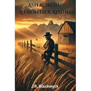 Blackwyck, J.R. Ash & Iron: A Frontier Rising (The Frontier Redemption Saga) Blackwyck, J.R. Ash & Iron: A Frontier Rising (The Frontier Redemption Saga)