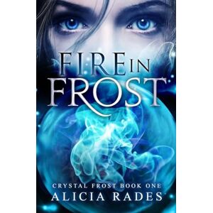 Rades, Alicia Fire in Frost: Volume 1 (Crystal Frost) Rades, Alicia Fire in Frost: Volume 1 (Crystal Frost)
