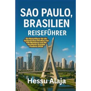 ALAJA, HESSU SAO PAULO BRASILIEN REISEFUHRER: Ein Reisefuhrer für die farbenfrohen Straben von Vila Madalena und die beruhmte Avenida Paulista 2026 ALAJA, HESSU SAO PAULO BRASILIEN REISEFUHRER: Ein Reisefuhrer für die farbenfrohen Straben von Vila Madalena und die beruhmte Avenida Paulista 2026