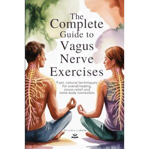 Labelle, Brooke The Complete Guide to Vagus Nerve Exercises: Fast, natural techniques for overall healing, stress relief, and mind-body connection. Labelle, Brooke The Complete Guide to Vagus Nerve Exercises: Fast, natural techniques for overall healing, stress relief, and mind-body connection.