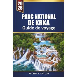 Kaylor, Helena T. Parc National De Krka Guide De Voyage 2026: Explorez les cascades, les sentiers de randonnée et les circuits d'aventure de la Croatie avec des conseils locaux pour les visiteurs Kaylor, Helena T. Parc National De Krka Guide De Voyage 2026: Explorez les cascades, les sentiers de randonnée et les circuits d'aventure de la Croatie avec des conseils locaux pour les visiteurs