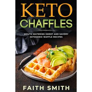 Smith, Faith Keto Chaffles: Mouth Watering Sweet and Savory Ketogenic Waffle Recipes Smith, Faith Keto Chaffles: Mouth Watering Sweet and Savory Ketogenic Waffle Recipes