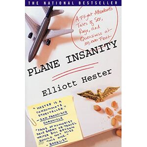 Hester, Elliott Plane Insanity: A Flight Attendant's Tales of Sex, Rage, and Queasiness at 30,000 Feet Hester, Elliott Plane Insanity: A Flight Attendant's Tales of Sex, Rage, and Queasiness at 30,000 Feet