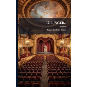 Iffland, August Wilhelm Die Jäger... Iffland, August Wilhelm Die Jäger...