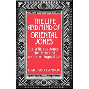 Cannon The Life and Mind of Oriental Jones: Sir William Jones, the Father of Modern Linguistics Cannon The Life and Mind of Oriental Jones: Sir William Jones, the Father of Modern Linguistics