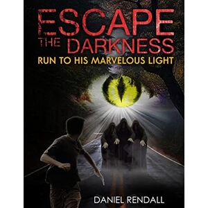 Rendall, Daniel Escape The Darkness...Run To His Marvelous Light Rendall, Daniel Escape The Darkness...Run To His Marvelous Light