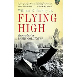 Buckley Jr., William Flying High: Remembering Barry Goldwater Buckley Jr., William Flying High: Remembering Barry Goldwater