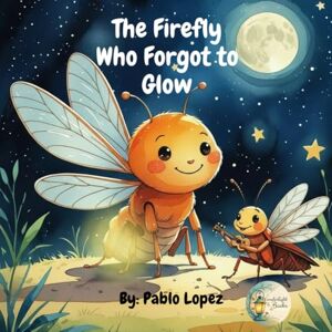 Lopez, Pablo The Firefly Who Forgot to Glow: A bedtime story about bravery and finding your inner light. Lopez, Pablo The Firefly Who Forgot to Glow: A bedtime story about bravery and finding your inner light.