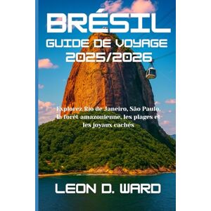 WARD, LEON D BRÉSIL GUIDE DE VOYAGE 2025/2026: Explorez Rio de Janeiro, São Paulo, la forêt amazonienne, les plages et les joyaux cachés WARD, LEON D BRÉSIL GUIDE DE VOYAGE 2025/2026: Explorez Rio de Janeiro, São Paulo, la forêt amazonienne, les plages et les joyaux cachés