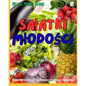 Wood, Bella Mary Sałatki Młodości Smakowita książka do kolorowania z przepisami dla każdego: jedzenie kolorowanka Wood, Bella Mary Sałatki Młodości Smakowita książka do kolorowania z przepisami dla każdego: jedzenie kolorowanka
