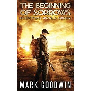 Goodwin, Mark World Order: An Apocalyptic End-Times Thriller: 2 (The Beginning of Sorrows) Goodwin, Mark World Order: An Apocalyptic End-Times Thriller: 2 (The Beginning of Sorrows)