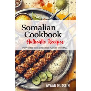 Hussein, Ayaan Somalian Cookbook Uncover the Rich and Diverse Flavors of Somalia: The Collection of Traditional and Authentic Somalian Recipes Passed Down from Generations Hussein, Ayaan Somalian Cookbook Uncover the Rich and Diverse Flavors of Somalia: The Collection of Traditional and Authentic Somalian Recipes Passed Down from Generations