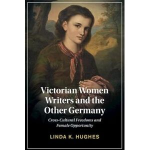 Cambridge University Press Victorian Women Writers and the Other Germany: Cross-Cultural Freedoms and Female Opportunity (Cambridge Studies in Nineteenth-Century Literature and Culture Book 138) Cambridge University Press Victorian Women Writers and the Other Germany: Cross-Cultural Freedoms and Female Opportunity (Cambridge Studies in Nineteenth-Century Literature and Culture Book 138)