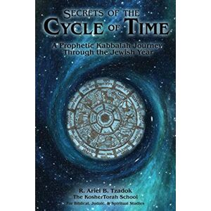 Tzadok, R. Ariel B. Secrets of the Cycle of Time: A Prophetic Kabbalah Journey Through the Jewish Year Tzadok, R. Ariel B. Secrets of the Cycle of Time: A Prophetic Kabbalah Journey Through the Jewish Year
