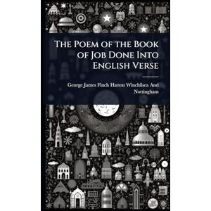 Winchilsea and Nottingham, George Jam The Poem of the Book of Job Done Into English Verse Winchilsea and Nottingham, George Jam The Poem of the Book of Job Done Into English Verse