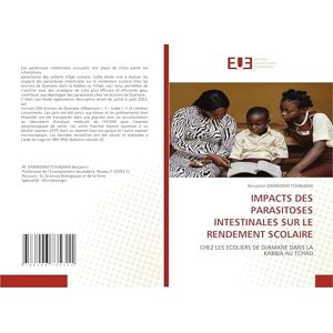 DAMBIDAM TCHAKAMA, Benjamin IMPACTS DES PARASITOSES INTESTINALES SUR LE RENDEMENT SCOLAIRE: CHEZ LES ECOLIERS DE DJAMANE DANS LA KABBIA AU TCHAD DAMBIDAM TCHAKAMA, Benjamin IMPACTS DES PARASITOSES INTESTINALES SUR LE RENDEMENT SCOLAIRE: CHEZ LES ECOLIERS DE DJAMANE DANS LA KABBIA AU TCHAD
