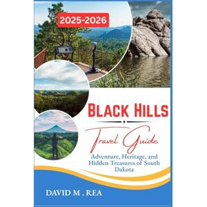 M. Rea, David Black Hills Travel Guide 2025-2026: Adventure, Heritage, and Hidden Treasures of South Dakota (Updated Travel Guide for 2025-2026) M. Rea, David Black Hills Travel Guide 2025-2026: Adventure, Heritage, and Hidden Treasures of South Dakota (Updated Travel Guide for 2025-2026)