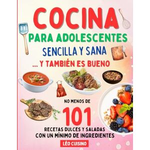 Cuisino, Léo Cocina para adolescentes Sencilla y Sana: 101 recetas rápidas y sabrosas para comer mejor Conviértete en un cocinero independiente e impresiona a los que te rodean Ilustraciones en color Cuisino, Léo Cocina para adolescentes Sencilla y Sana: 101 recetas rápidas y sabrosas para comer mejor Conviértete en un cocinero independiente e impresiona a los que te rodean Ilustraciones en color