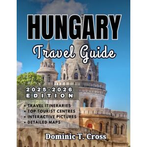 Cross HUNGARY Travel Guide 2025–2026: Experience Hungary Like a Local – Authentic Itineraries, Folk Villages, Thermal Baths, Wine Trails, and Regional Flavors Await Cross HUNGARY Travel Guide 2025–2026: Experience Hungary Like a Local – Authentic Itineraries, Folk Villages, Thermal Baths, Wine Trails, and Regional Flavors Await