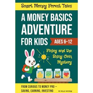 Winters, Felix Money Adventures with Finley: A Fun Money Story for Kids that Teaches Saving Budgeting and Beginner Investing to Build Financial Literacy with Finley and Friends (Smart Money Forest Tales) Winters, Felix Money Adventures with Finley: A Fun Money Story for Kids that Teaches Saving Budgeting and Beginner Investing to Build Financial Literacy with Finley and Friends (Smart Money Forest Tales)