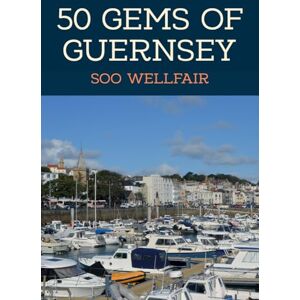 Wellfair, Soo 50 Gems of Guernsey: The History & Heritage of the Most Iconic Places Wellfair, Soo 50 Gems of Guernsey: The History & Heritage of the Most Iconic Places
