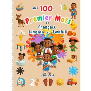 Kid, Jalexa Mes 100+ Premier mots en Français, Lingala et Swahili (Trilingual books) Kid, Jalexa Mes 100+ Premier mots en Français, Lingala et Swahili (Trilingual books)