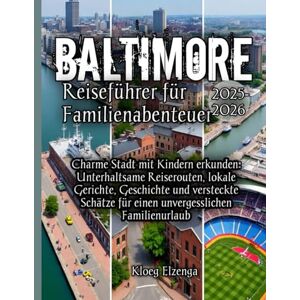 Elzenga, Kloeg Baltimore Reiseführer für Familienabenteuer 2025-2026 Elzenga, Kloeg Baltimore Reiseführer für Familienabenteuer 2025-2026