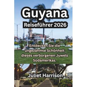 Harrison, Juliet Guyana Reiseführer 2026: Entdecken Sie die ungezähmte Schönheit dieses verborgenen Juwels Südamerikas. Harrison, Juliet Guyana Reiseführer 2026: Entdecken Sie die ungezähmte Schönheit dieses verborgenen Juwels Südamerikas.