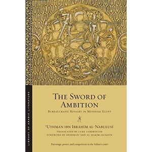 al-Nābulusī, ʿUthmān ibn Ibrāhīm The Sword of Ambition: Bureaucratic Rivalry in Medieval Egypt: 52 (Library of Arabic Literature) al-Nābulusī, ʿUthmān ibn Ibrāhīm The Sword of Ambition: Bureaucratic Rivalry in Medieval Egypt: 52 (Library of Arabic Literature)