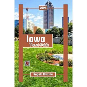 Maxine, Angela Iowa Travel Guide 2026: Explore on a Budget with Historic Sites, Scenic Drives, and Family Fun from Des Moines to the Great Lakes (Practical Tour Guides) Maxine, Angela Iowa Travel Guide 2026: Explore on a Budget with Historic Sites, Scenic Drives, and Family Fun from Des Moines to the Great Lakes (Practical Tour Guides)
