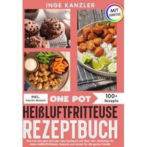 Kanzler, Inge One Pot Heißluftfritteuse Rezeptbuch: One Pot aus dem AirFryer! Das Kochbuch mit über 100+ Gerichten für deine Heißluftfritteuse. Gesund und lecker für die ganze Familie Kanzler, Inge One Pot Heißluftfritteuse Rezeptbuch: One Pot aus dem AirFryer! Das Kochbuch mit über 100+ Gerichten für deine Heißluftfritteuse. Gesund und lecker für die ganze Familie