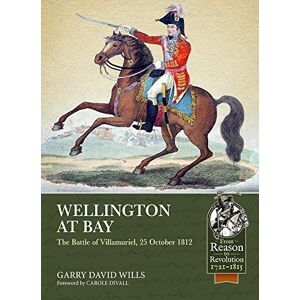 Wills, Garry David Wellington at Bay: The Battle of Villamuriel, 25 October 1812 (From Reason to Revolution) Wills, Garry David Wellington at Bay: The Battle of Villamuriel, 25 October 1812 (From Reason to Revolution)