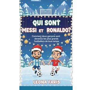 Faris, Leona Qui sont Messi et Ronaldo ?: Comment deux garçons sont devenus les plus grands footballeurs de tous les temps Faris, Leona Qui sont Messi et Ronaldo ?: Comment deux garçons sont devenus les plus grands footballeurs de tous les temps