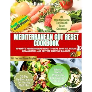 James, Callan Mediterranean Gut Reset Cookbook: 30-Minute Mediterranean Meals to Heal Your Gut, Reduce Inflammation, and Restore Digestive Balance. James, Callan Mediterranean Gut Reset Cookbook: 30-Minute Mediterranean Meals to Heal Your Gut, Reduce Inflammation, and Restore Digestive Balance.