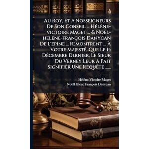 Maget, Hã(c)Lã(c)Ne Victoire Au Roy, Et A Nosseigneurs De Son Conseil ... HÃ(c)lÃ(c)ne-victoire Maget ... & Noel-helene-françois Danycan De L'epine ... Remontrent ... À Votre ... Leur A Fait Signifier Une RequÃate ...... Maget, Hã(c)Lã(c)Ne Victoire Au Roy, Et A Nosseigneurs De Son Conseil ... HÃ(c)lÃ(c)ne-victoire Maget ... & Noel-helene-françois Danycan De L'epine ... Remontrent ... À Votre ... Leur A Fait Signifier Une RequÃate ......