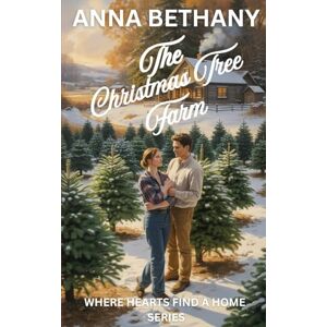 Bethany, Anna The Christmas Tree Farm: Where Hearts Find A Home Series Bethany, Anna The Christmas Tree Farm: Where Hearts Find A Home Series