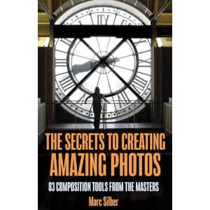 Silber, Marc The Secrets to Creating Amazing Photos: 83 Composition Tools from the Masters (Photography Book) Silber, Marc The Secrets to Creating Amazing Photos: 83 Composition Tools from the Masters (Photography Book)