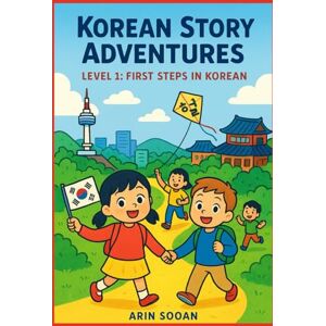 Sooan, Arin Korean Story Adventures: Level 1 First Steps in Korean: Learn Korean for Beginners through 10 Engaging Stories with illustrations Sooan, Arin Korean Story Adventures: Level 1 First Steps in Korean: Learn Korean for Beginners through 10 Engaging Stories with illustrations
