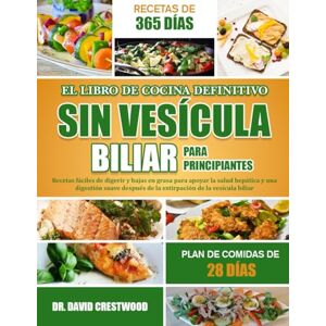 CRESTWOOD, DR. DAVID EL LIBRO DE COCINA DEFINITIVO SIN VESÍCULA BILIAR PARA PRINCIPIANTES: Recetas fáciles de digerir y bajas en grasa para apoyar la salud hepática y una ... de la extirpación de la vesícula biliar CRESTWOOD, DR. DAVID EL LIBRO DE COCINA DEFINITIVO SIN VESÍCULA BILIAR PARA PRINCIPIANTES: Recetas fáciles de digerir y bajas en grasa para apoyar la salud hepática y una ... de la extirpación de la vesícula biliar